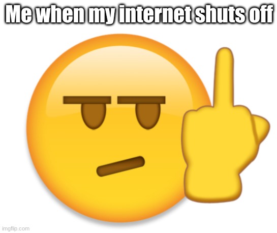 Middle finger. | Me when my internet shuts off | image tagged in middle finger guy | made w/ Imgflip meme maker
