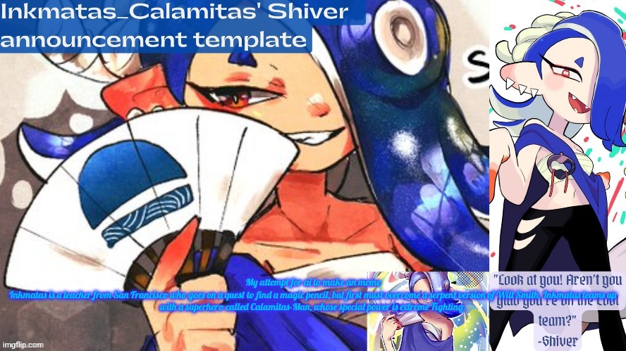 Inkmatas_Calamitas Shiver announcement template (thank you DRM) | My attempt for ai to make an meme

Inkmatas is a teacher from San Francisco who goes on a quest to find a magic pencil, but first must overcome a serpent version of Will Smith. Inkmatas teams up with a superhero called Calamitas-Man, whose special power is extreme Fighting. | image tagged in inkmatas_calamitas shiver announcement template thank you drm | made w/ Imgflip meme maker