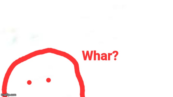 wide white | Whar? | image tagged in wide white | made w/ Imgflip meme maker