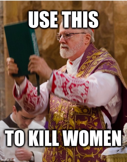 USE THIS; TO KILL WOMEN | image tagged in memes,catholic church,violence against women,cardinal sean patrick o'malley,jew haters,women haters | made w/ Imgflip meme maker