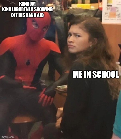 spider man explaining | RANDOM KINDERGARTNER SHOWING OFF HIS BAND AID; ME IN SCHOOL | image tagged in spider man explaining | made w/ Imgflip meme maker