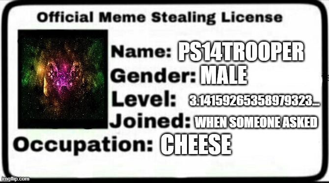 Hippty Hoppty your meme is now my property | PS14TROOPER; MALE; 3.14159265358979323... WHEN SOMEONE ASKED; CHEESE | image tagged in meme stealing license | made w/ Imgflip meme maker