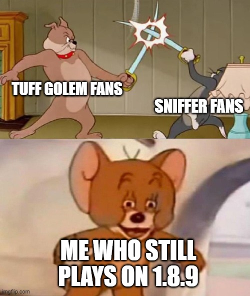 minecraft | TUFF GOLEM FANS; SNIFFER FANS; ME WHO STILL PLAYS ON 1.8.9 | image tagged in tom and jerry swordfight | made w/ Imgflip meme maker