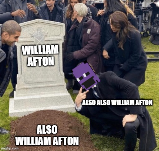 "I always come back!" | WILLIAM AFTON; ALSO ALSO WILLIAM AFTON; ALSO WILLIAM AFTON | image tagged in grant gustin over grave | made w/ Imgflip meme maker