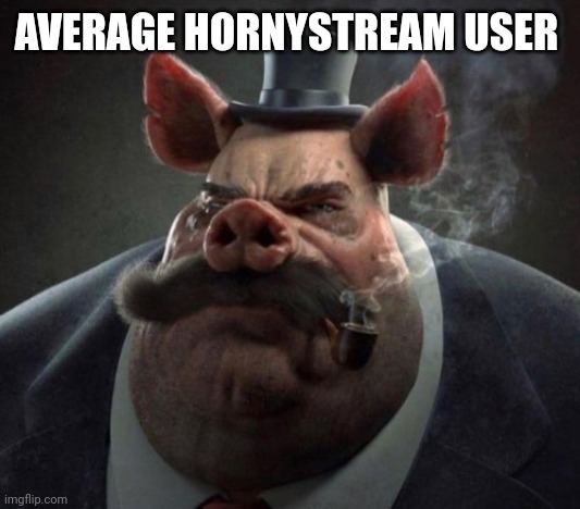 hyper realistic picture of a smartly dressed pig smoking a pipe | AVERAGE HORNYSTREAM USER | image tagged in hyper realistic picture of a smartly dressed pig smoking a pipe | made w/ Imgflip meme maker
