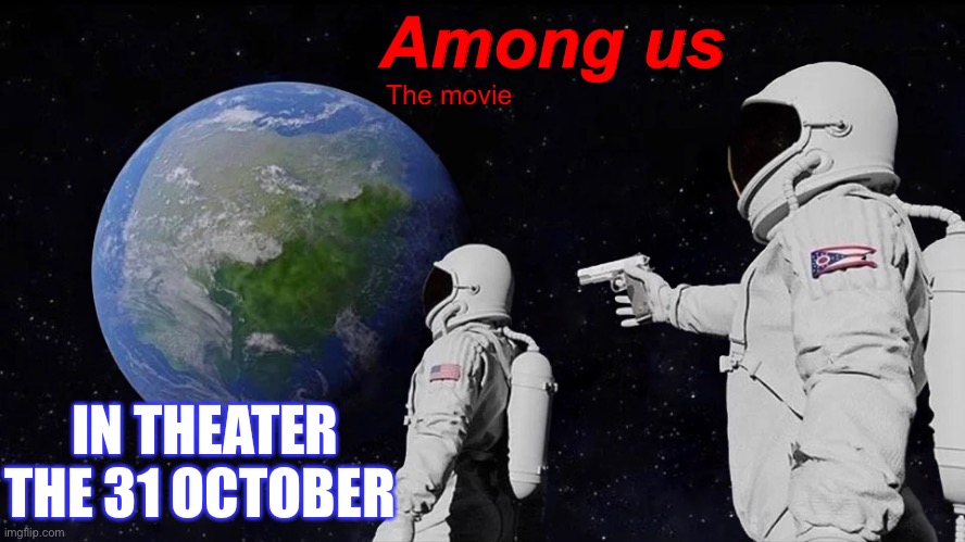 Among us The movie | Among us; The movie; IN THEATER 
THE 31 OCTOBER | image tagged in memes,always has been | made w/ Imgflip meme maker
