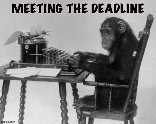 Chimpanzee on tipewriter | MEETING THE DEADLINE | image tagged in chimpanzee on tipewriter | made w/ Imgflip meme maker