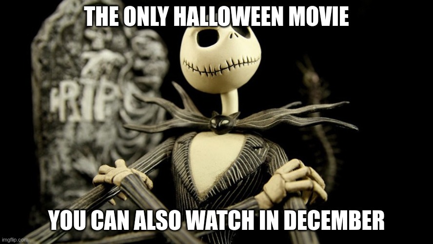 Boys and girls of every age Wouldn't you like to see something strange? Come with us and you will see This, our town of Hallowee | THE ONLY HALLOWEEN MOVIE; YOU CAN ALSO WATCH IN DECEMBER | image tagged in nightmare before christmas jack skellington,spooky month | made w/ Imgflip meme maker