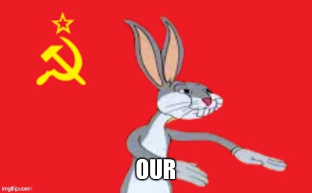 Bugs bunny Our | OUR | image tagged in bugs bunny our | made w/ Imgflip meme maker