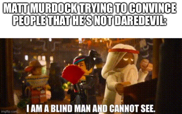Just finished binge watching Daredevil | MATT MURDOCK TRYING TO CONVINCE 
PEOPLE THAT HE’S NOT DAREDEVIL: | image tagged in original meme,daredevil | made w/ Imgflip meme maker