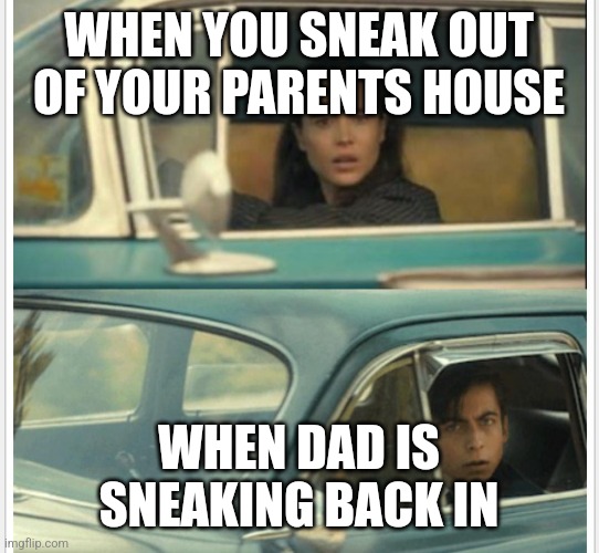 Naughty dad | WHEN YOU SNEAK OUT OF YOUR PARENTS HOUSE; WHEN DAD IS SNEAKING BACK IN | image tagged in umbrella-academy-passing-by | made w/ Imgflip meme maker