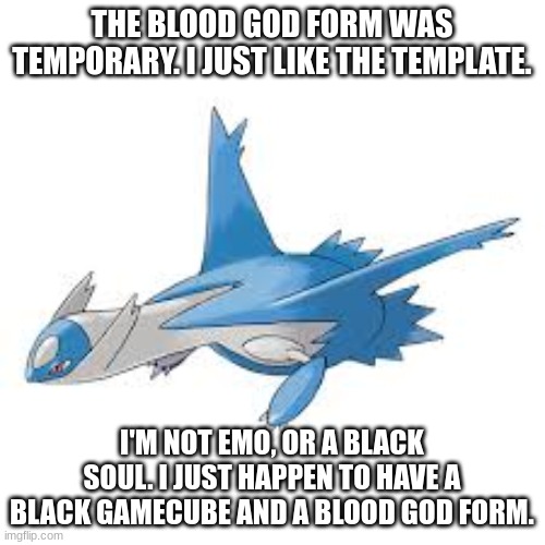 THE BLOOD GOD FORM WAS TEMPORARY. I JUST LIKE THE TEMPLATE. I'M NOT EMO, OR A BLACK SOUL. I JUST HAPPEN TO HAVE A BLACK GAMECUBE AND A BLOOD | made w/ Imgflip meme maker