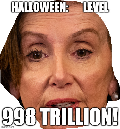 TALK ABOUT  BEING READY! | HALLOWEEN:       LEVEL; 998 TRILLION! | image tagged in nancy pelosi,spooky,scary,halloween | made w/ Imgflip meme maker