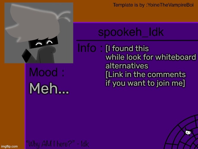 Idk's spooky month announcement template [THANK YOU YOINE-] | [I found this while look for whiteboard alternatives [Link in the comments if you want to join me]; Meh... | image tagged in idk's spooky month announcement template thank you yoine-,idk,stuff,s o u p,carck | made w/ Imgflip meme maker