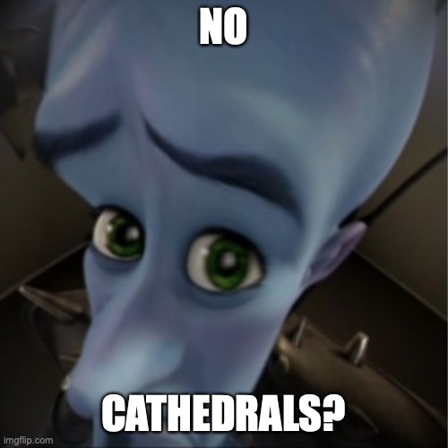 Megamind peeking | NO CATHEDRALS? | image tagged in megamind peeking | made w/ Imgflip meme maker