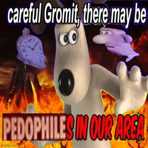 new temp | https://imgflip.com/memetemplate/418472160/ | image tagged in memes,funny,careful gromit there may be pedophiles in our area,wallace and gromit,hell,pedophiles | made w/ Imgflip meme maker