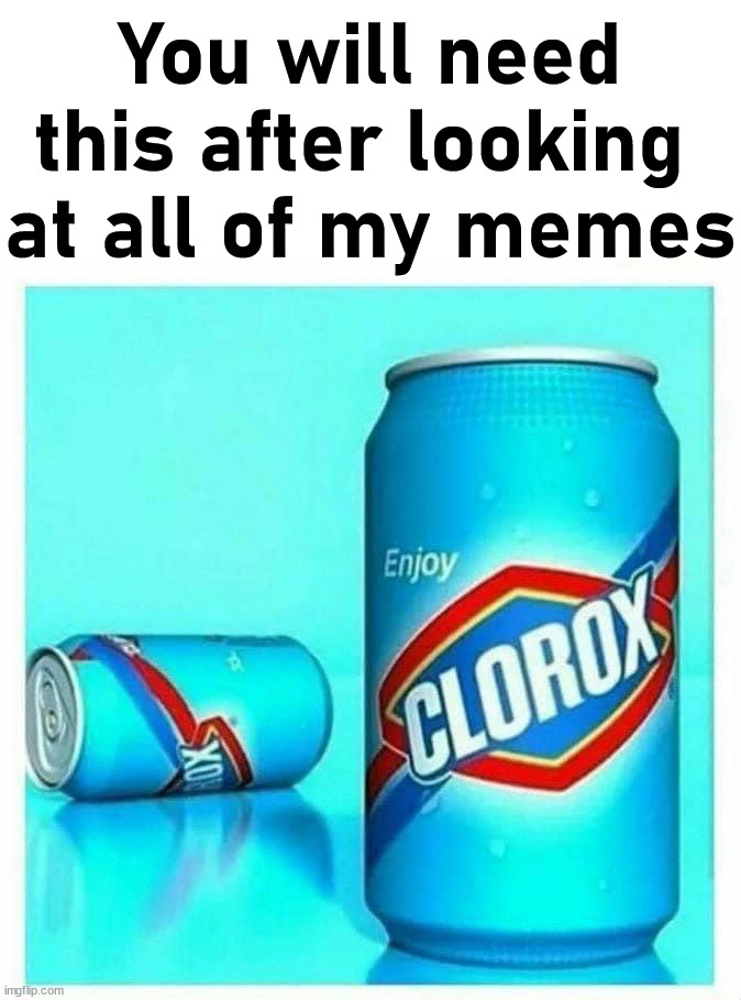 I know some of you want to unsee my memes | You will need this after looking 
at all of my memes | image tagged in clorox,memes,unsee juice,fake,drink bleach | made w/ Imgflip meme maker
