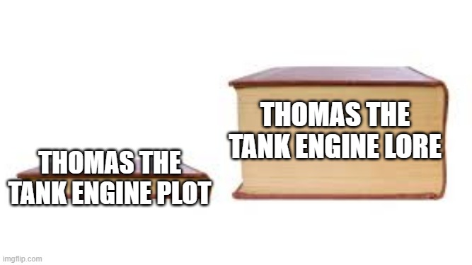 THOMAS THE TANK ENGINE LORE; THOMAS THE TANK ENGINE PLOT | image tagged in thomas the tank engine,memes,funny,big book small book,lore | made w/ Imgflip meme maker