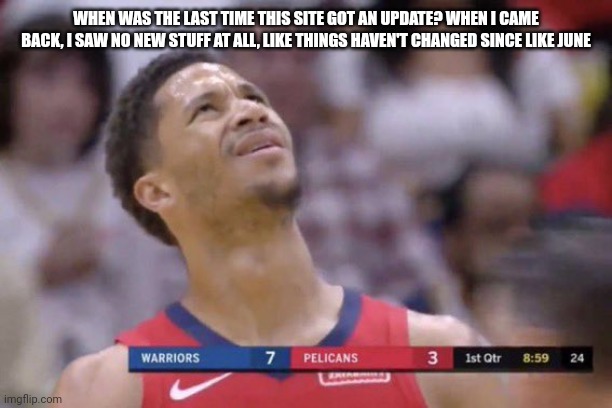 . | WHEN WAS THE LAST TIME THIS SITE GOT AN UPDATE? WHEN I CAME BACK, I SAW NO NEW STUFF AT ALL, LIKE THINGS HAVEN'T CHANGED SINCE LIKE JUNE | image tagged in pie charts | made w/ Imgflip meme maker