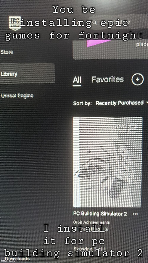 I'm so cool /j | You be installing epic games for fortnight; I install it for pc building simulator 2 | made w/ Imgflip meme maker