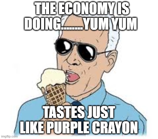 Ice Cream Joe | THE ECONOMY IS DOING........YUM YUM; TASTES JUST LIKE PURPLE CRAYON | image tagged in joe biden ice cream | made w/ Imgflip meme maker
