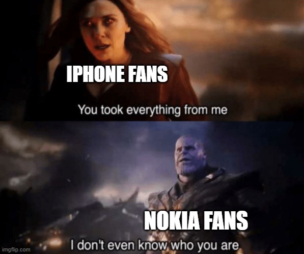 You took everything from me - I don't even know who you are | IPHONE FANS; NOKIA FANS | image tagged in you took everything from me - i don't even know who you are | made w/ Imgflip meme maker