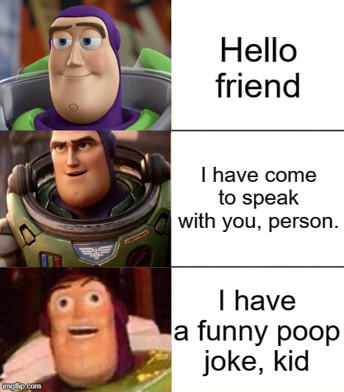 How to start a conversation | Hello friend; I have come to speak with you, person. I have a funny poop joke, kid | image tagged in better best blurst lightyear edition | made w/ Imgflip meme maker