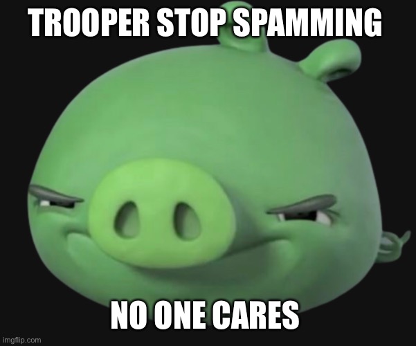 TROOPER STOP SPAMMING; NO ONE CARES | made w/ Imgflip meme maker