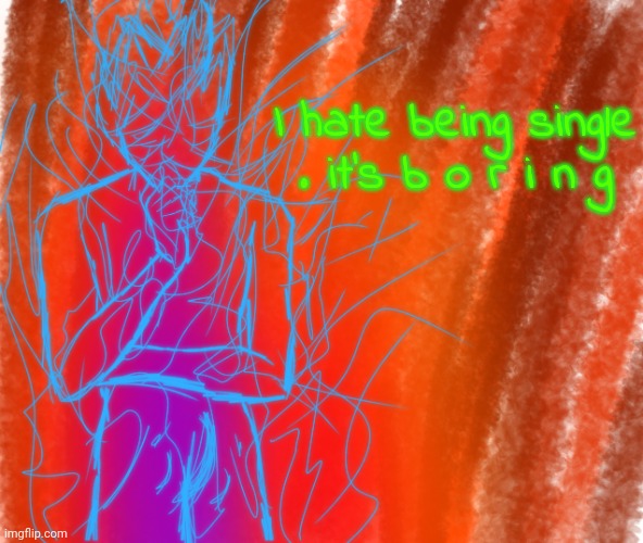I hate being single . it's b o r i n g | made w/ Imgflip meme maker