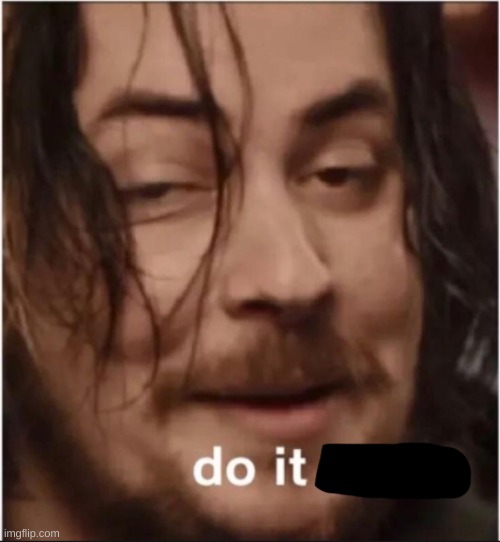 Do it again | image tagged in do it again | made w/ Imgflip meme maker