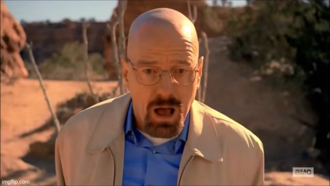 Breaking Bad Walter White Breaks Down | image tagged in breaking bad walter white breaks down | made w/ Imgflip meme maker