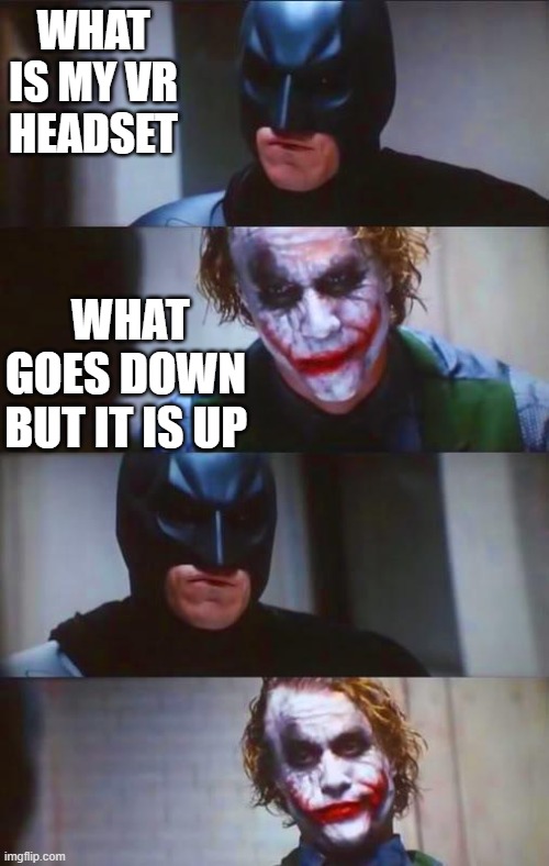 Batman & Joker Panel | WHAT IS MY VR HEADSET; WHAT GOES DOWN BUT IT IS UP | image tagged in batman joker panel | made w/ Imgflip meme maker