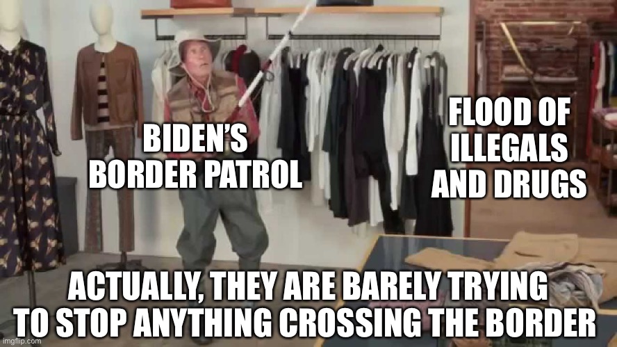 Democrat border policies put American citizens last, from sanctuary cities to open borders. | FLOOD OF ILLEGALS
AND DRUGS; BIDEN’S BORDER PATROL; ACTUALLY, THEY ARE BARELY TRYING TO STOP ANYTHING CROSSING THE BORDER | image tagged in almost got it,border,biden,drugs,illegal immigration | made w/ Imgflip meme maker