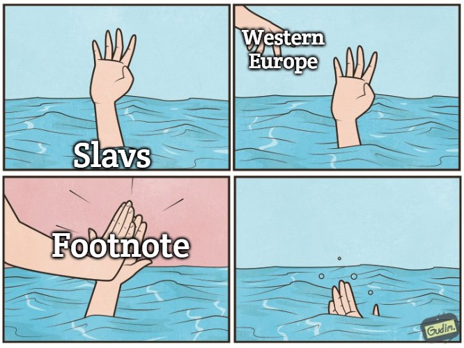 High five drown | Western Europe; Slavs; Footnote | image tagged in high five drown,slavic,slavs | made w/ Imgflip meme maker