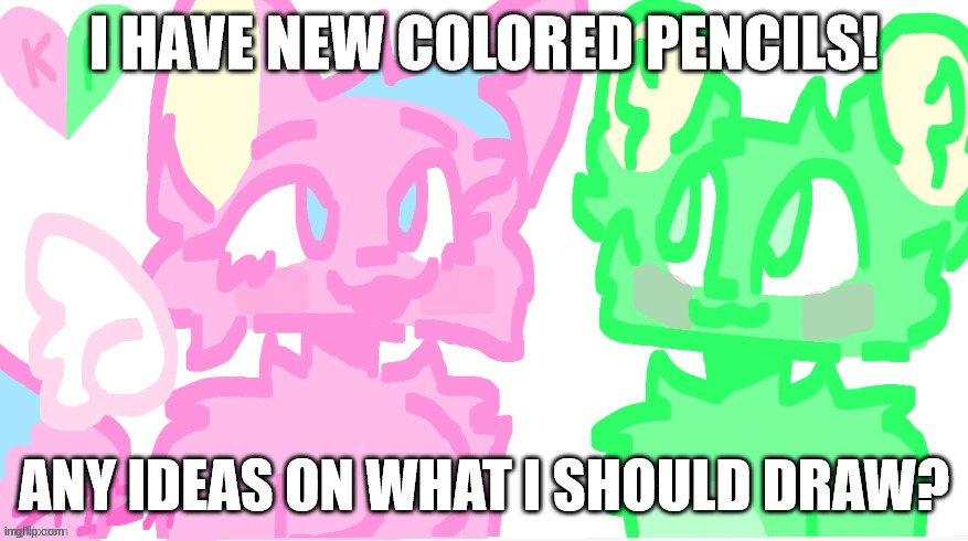 flippy x kitty drawn by SPI! | I HAVE NEW COLORED PENCILS! ANY IDEAS ON WHAT I SHOULD DRAW? | image tagged in flippy x kitty drawn by spi | made w/ Imgflip meme maker