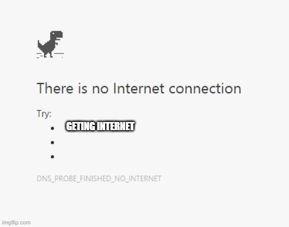 No Internet | GETING INTERNET | image tagged in no internet | made w/ Imgflip meme maker