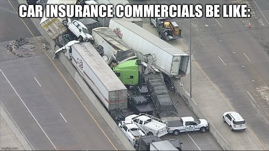 My question is what happened here | CAR INSURANCE COMMERCIALS BE LIKE: | image tagged in huge wreck,get wrecked | made w/ Imgflip meme maker