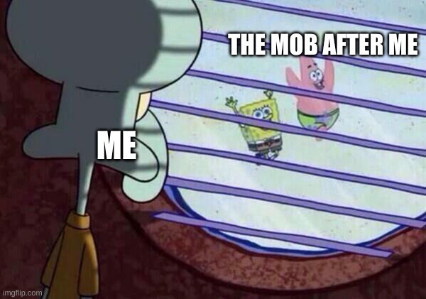 Squidward Looking Out Window | THE MOB AFTER ME; ME | image tagged in squidward looking out window | made w/ Imgflip meme maker