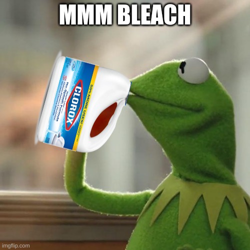 bleach is delicious | MMM BLEACH | image tagged in memes,but that's none of my business,kermit the frog | made w/ Imgflip meme maker
