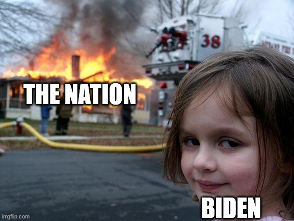 biden rn | THE NATION; BIDEN | image tagged in disaster girl | made w/ Imgflip meme maker