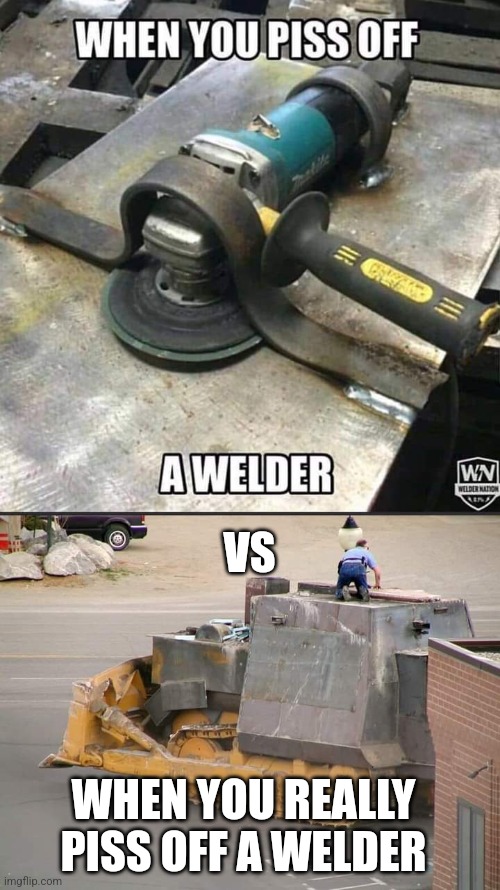 Piss off a welder | VS; WHEN YOU REALLY PISS OFF A WELDER | image tagged in welder | made w/ Imgflip meme maker