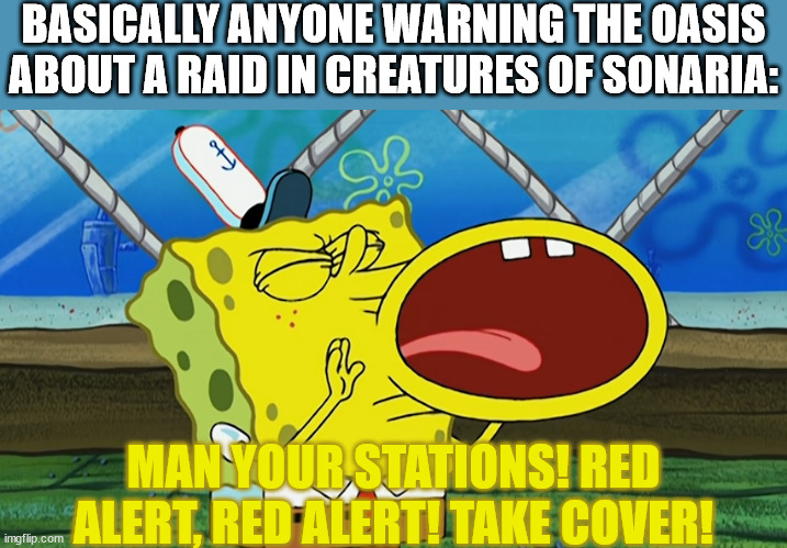 BASICALLY ANYONE WARNING THE OASIS ABOUT A RAID IN CREATURES OF SONARIA:; MAN YOUR STATIONS! RED ALERT, RED ALERT! TAKE COVER! | image tagged in foghorn spongebob | made w/ Imgflip meme maker