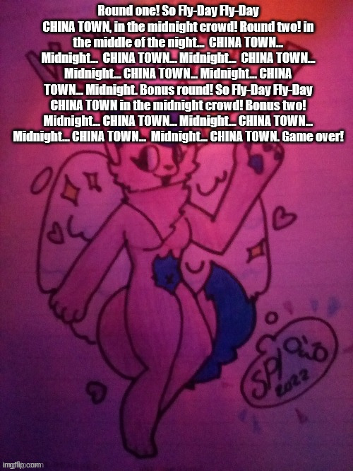 Aests - Fight lyrics translated | Round one! So Fly-Day Fly-Day CHINA TOWN, in the midnight crowd! Round two! in the middle of the night...  CHINA TOWN... Midnight...  CHINA TOWN... Midnight...  CHINA TOWN... Midnight... CHINA TOWN... Midnight... CHINA TOWN... Midnight. Bonus round! So Fly-Day Fly-Day CHINA TOWN in the midnight crowd! Bonus two! Midnight... CHINA TOWN... Midnight... CHINA TOWN... Midnight... CHINA TOWN...  Midnight... CHINA TOWN. Game over! | image tagged in og kitty drawn by spi | made w/ Imgflip meme maker