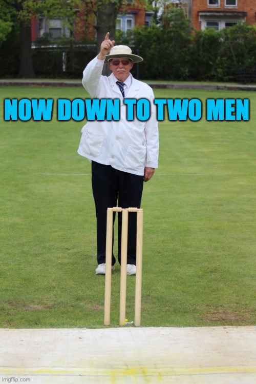 Cricket Parlance | NOW DOWN TO TWO MEN | image tagged in cricket parlance | made w/ Imgflip meme maker