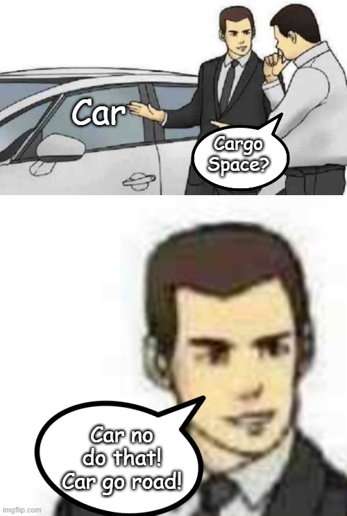 Is this English? | Car; Cargo Space? Car no do that!
Car go road! | image tagged in car salesman slaps roof of car 2 | made w/ Imgflip meme maker