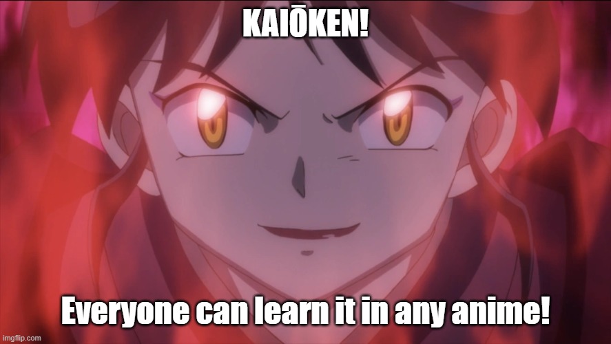 Kaiōken in other anime. |  KAIŌKEN! Everyone can learn it in any anime! | image tagged in dragon ball z,kaioken,inuyasha,yashahime | made w/ Imgflip meme maker