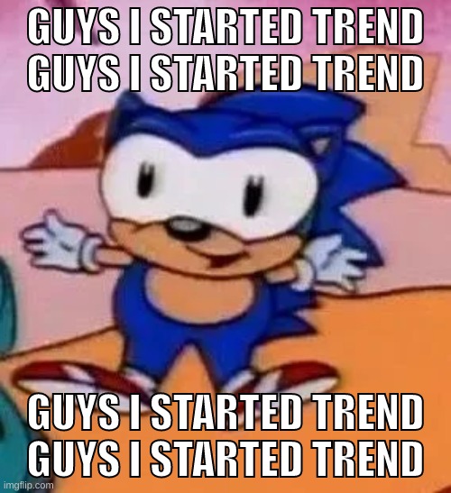GUYS I STARTED TREND | GUYS I STARTED TREND
GUYS I STARTED TREND; GUYS I STARTED TREND
GUYS I STARTED TREND | image tagged in guys i started trend | made w/ Imgflip meme maker