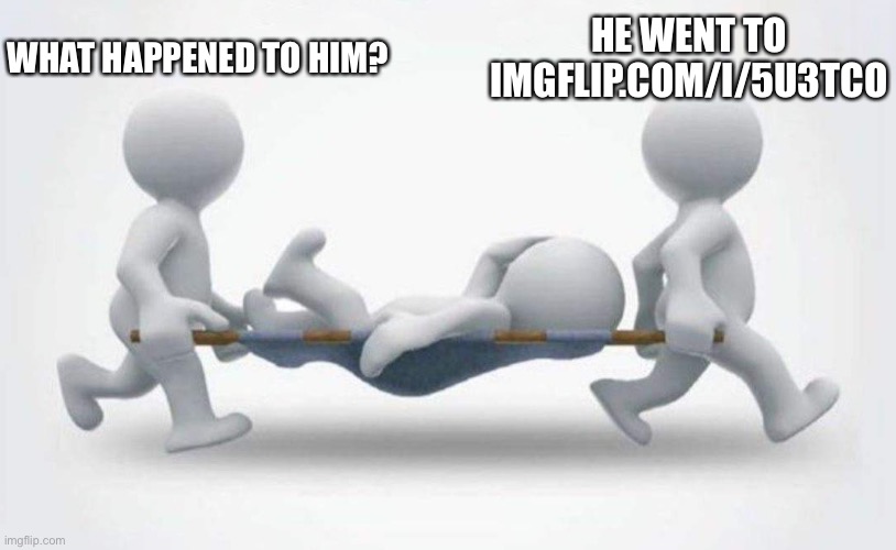 That link is Pure Evil | WHAT HAPPENED TO HIM? HE WENT TO IMGFLIP.COM/I/5U3TCO | image tagged in what happened to him,memes,link,imgflip,imgflip user,what happened | made w/ Imgflip meme maker