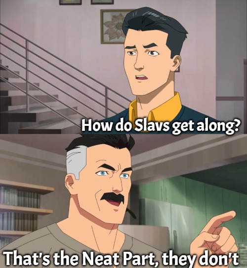 That's the neat part, you don't | How do Slavs get along? That's the Neat Part, they don't | image tagged in that's the neat part you don't,slavic | made w/ Imgflip meme maker