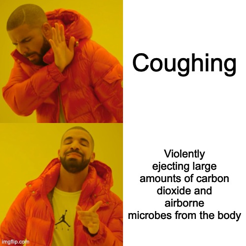 Coughing | Coughing; Violently ejecting large amounts of carbon dioxide and airborne microbes from the body | image tagged in memes,drake hotline bling | made w/ Imgflip meme maker